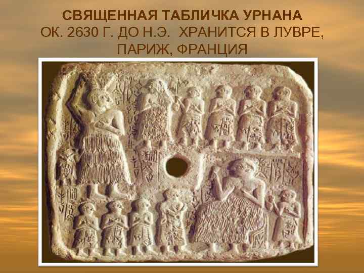 СВЯЩЕННАЯ ТАБЛИЧКА УРНАНА ОК. 2630 Г. ДО Н. Э. ХРАНИТСЯ В ЛУВРЕ, ПАРИЖ, ФРАНЦИЯ