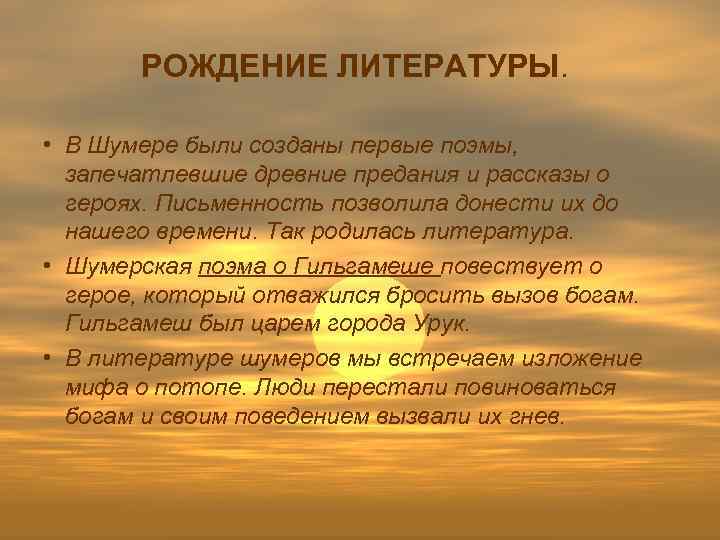РОЖДЕНИЕ ЛИТЕРАТУРЫ. • В Шумере были созданы первые поэмы, запечатлевшие древние предания и рассказы
