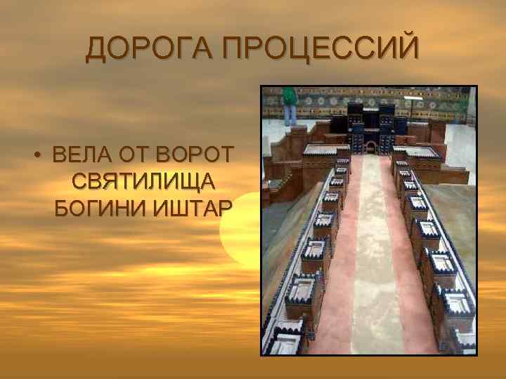 ДОРОГА ПРОЦЕССИЙ • ВЕЛА ОТ ВОРОТ СВЯТИЛИЩА БОГИНИ ИШТАР 