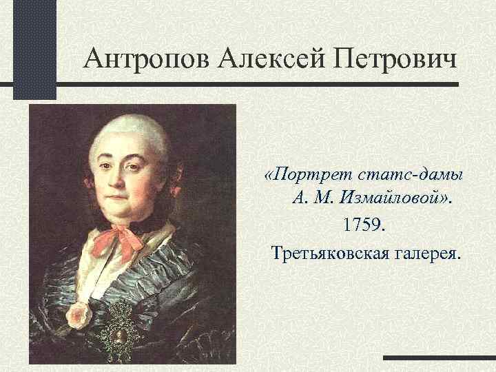 Антропов Алексей Петрович «Портрет статс-дамы А. М. Измайловой» . 1759. Третьяковская галерея. 
