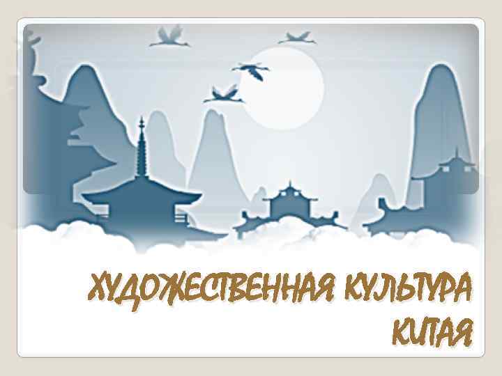 ХУДОЖЕСТВЕННАЯ КУЛЬТУРА КИТАЯ 