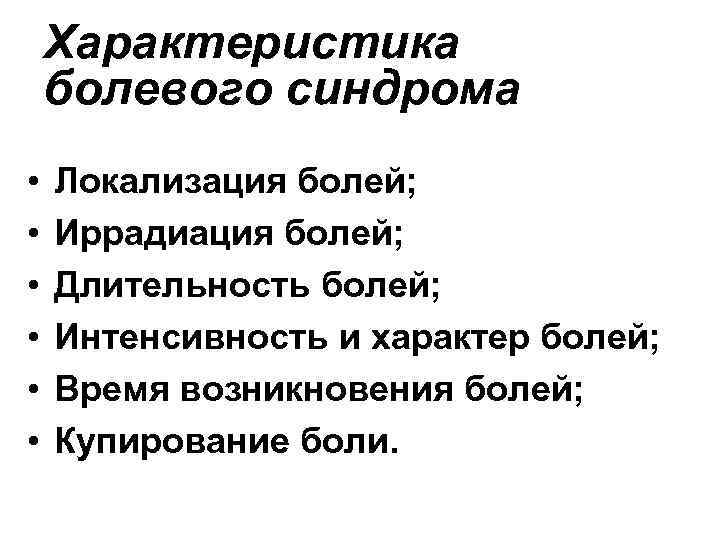 Характеристика болевого синдрома • • • Локализация болей; Иррадиация болей; Длительность болей; Интенсивность и