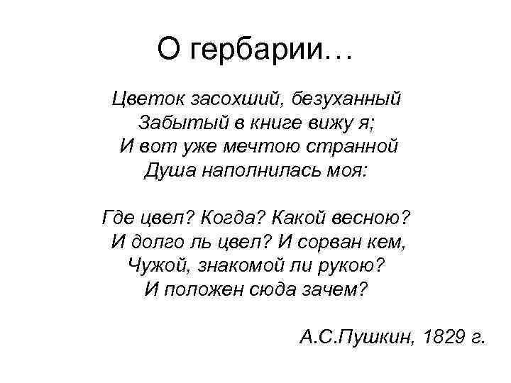 О гербарии… Цветок засохший, безуханный Забытый в книге вижу я; И вот уже мечтою