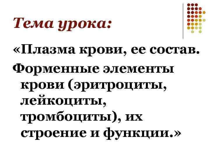 Тема урока: «Плазма крови, ее состав. Форменные элементы крови (эритроциты, лейкоциты, тромбоциты), их строение