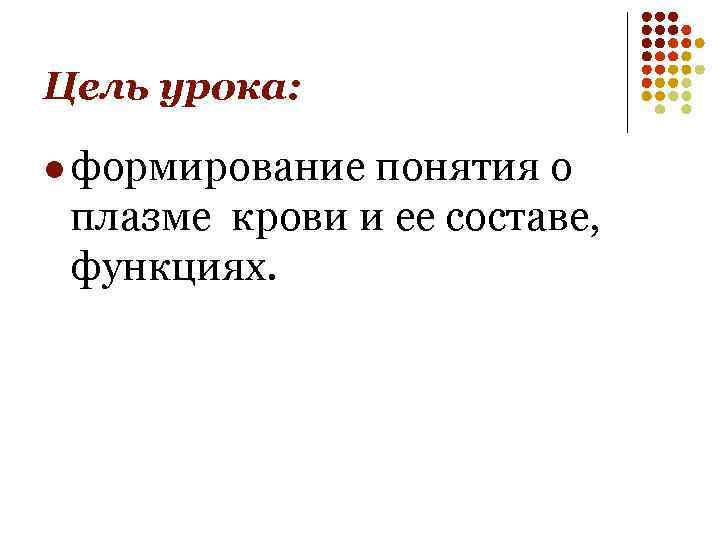 Цель урока: l формирование понятия о плазме крови и ее составе, функциях. 