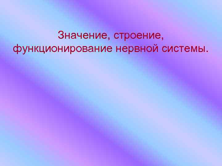 Значение, строение, функционирование нервной системы. 