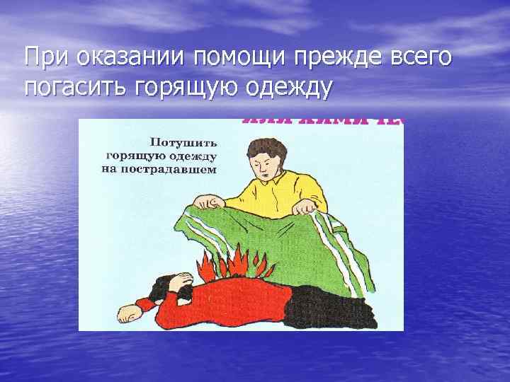 При оказании помощи прежде всего погасить горящую одежду 