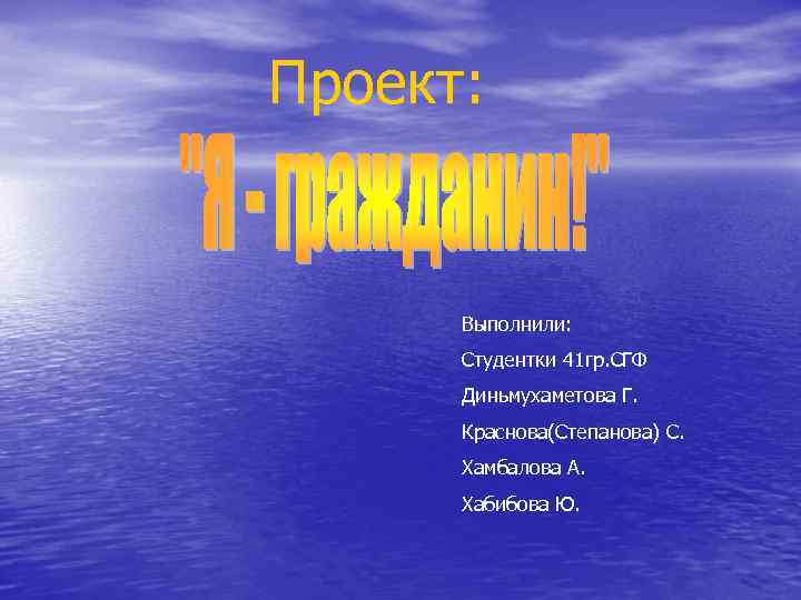 Проект: Выполнили: Студентки 41 гр. СГФ Диньмухаметова Г. Краснова(Степанова) С. Хамбалова А. Хабибова Ю.