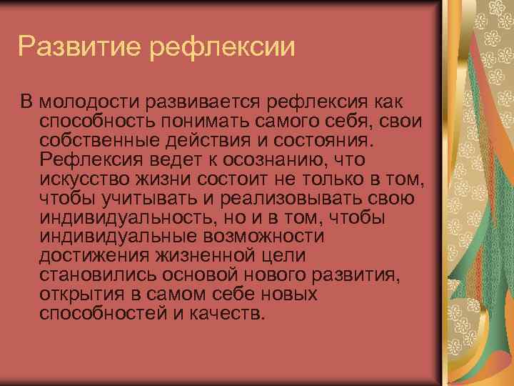 Развитие рефлексии В молодости развивается рефлексия как способность понимать самого себя, свои собственные действия