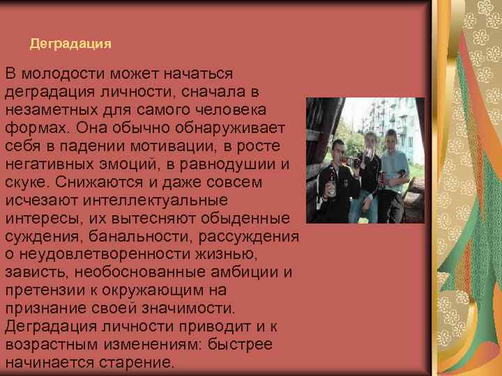 Деградация В молодости может начаться деградация личности, сначала в незаметных для самого человека формах.