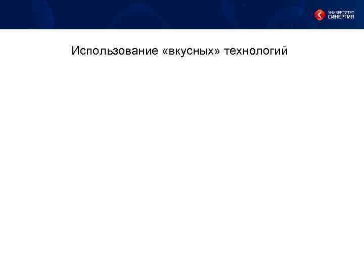 Использование «вкусных» технологий 
