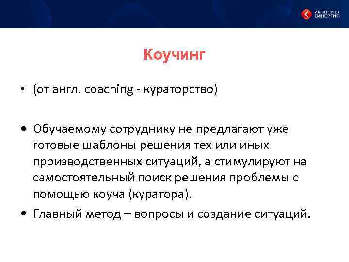 Коучинг • (от англ. coaching - кураторство) • Обучаемому сотруднику не предлагают уже готовые