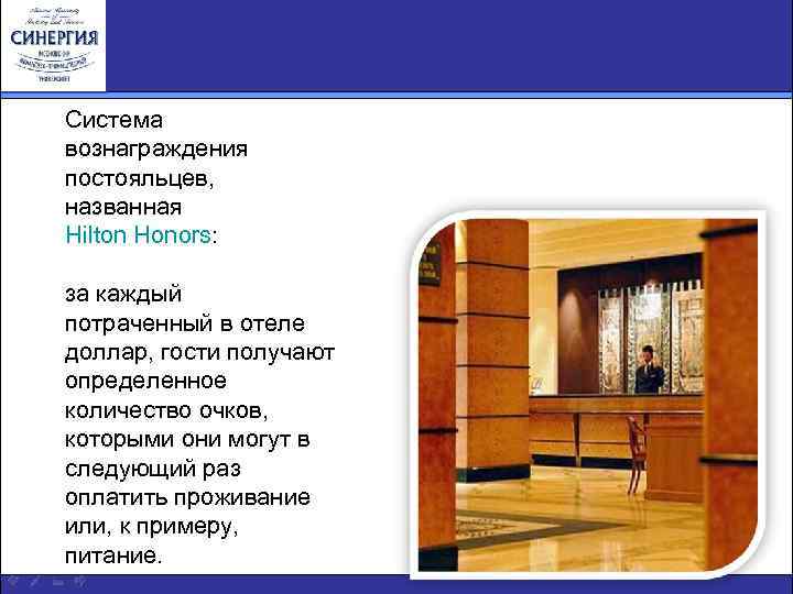 Система вознаграждения постояльцев, названная Hilton Honors: за каждый потраченный в отеле доллар, гости получают