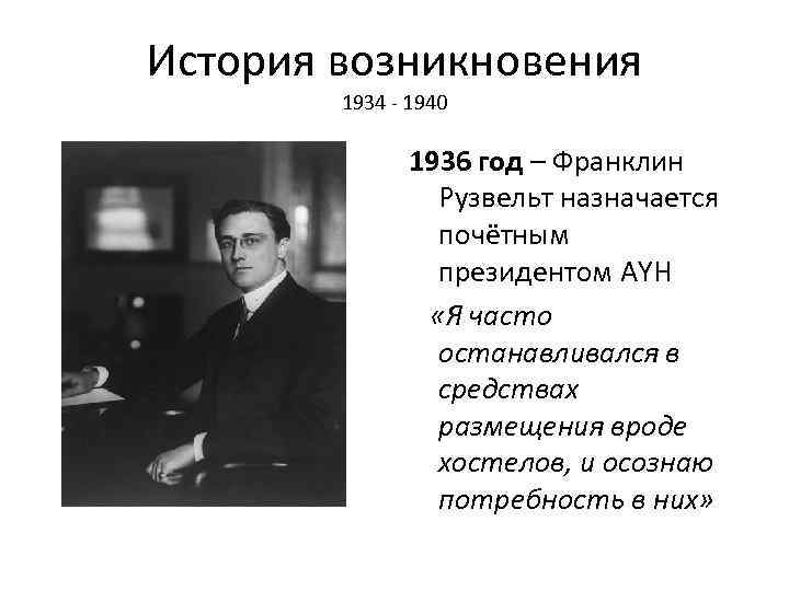 История возникновения 1934 - 1940 1936 год – Франклин Рузвельт назначается почётным президентом AYH