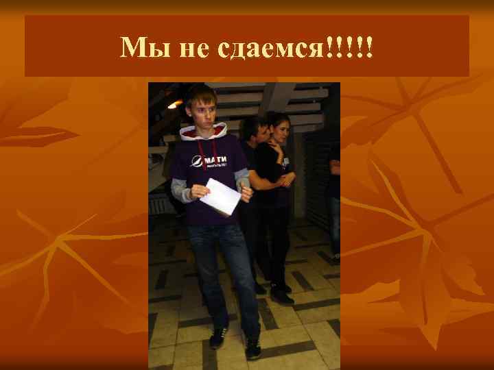 Мы не сдаемся!!!!! 