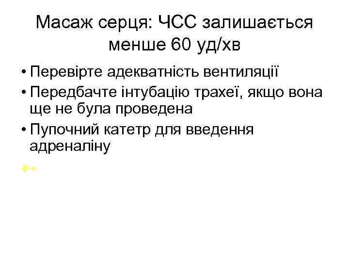 Масаж серця: ЧСС залишається менше 60 уд/хв • Перевірте адекватність вентиляції • Передбачте інтубацію