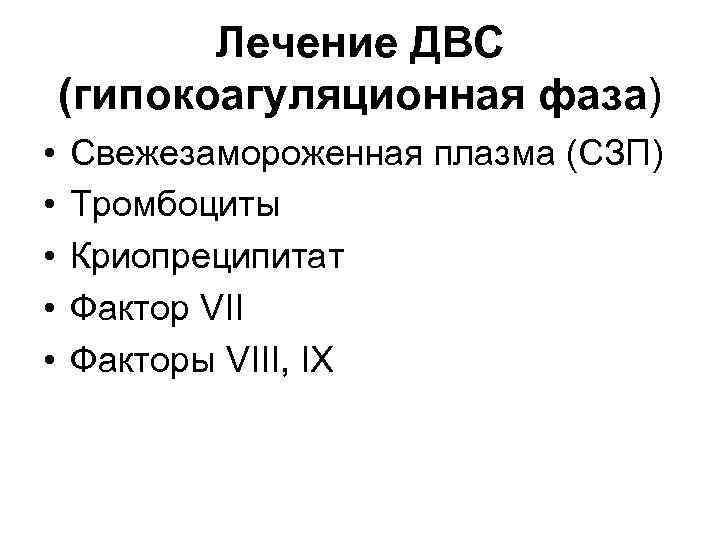 Лечение ДВС (гипокоагуляционная фаза) • • • Свежезамороженная плазма (СЗП) Тромбоциты Криопреципитат Фактор VII