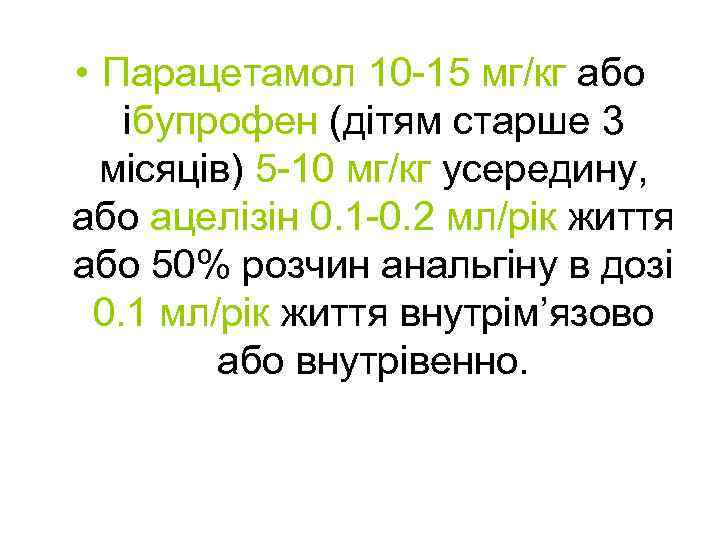  • Парацетамол 10 -15 мг/кг або iбупрофен (дітям старше 3 місяців) 5 -10