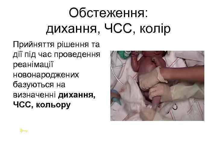 Обстеження: дихання, ЧСС, колір Прийняття рішення та дії під час проведення реанімації новонароджених базуються