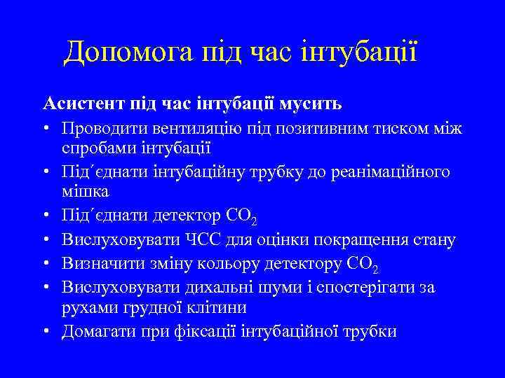Допомога під час інтубації Асистент під час інтубації мусить • Проводити вентиляцію під позитивним