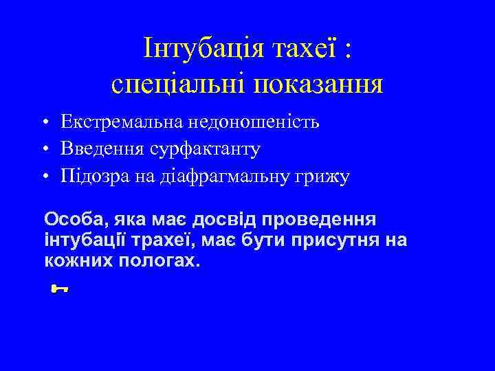 Інтубація тахеї : спеціальні показання • Екстремальна недоношеність • Введення сурфактанту • Підозра на