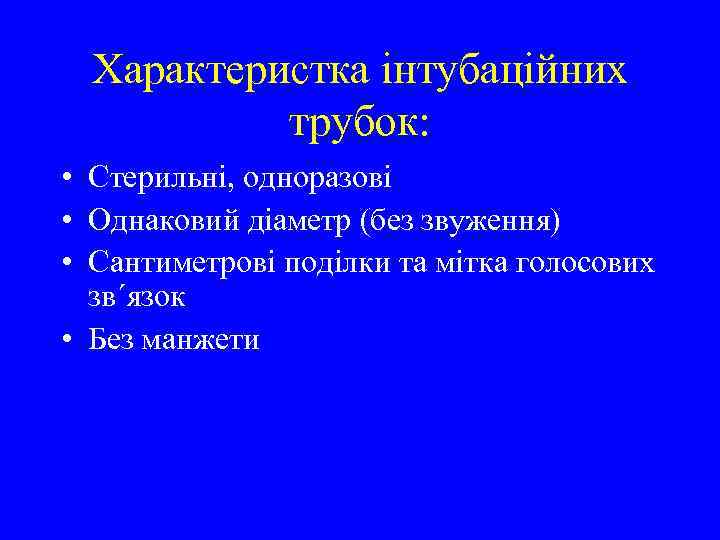 Характеристка інтубаційних трубок: • Стерильні, одноразові • Однаковий діаметр (без звуження) • Сантиметрові поділки