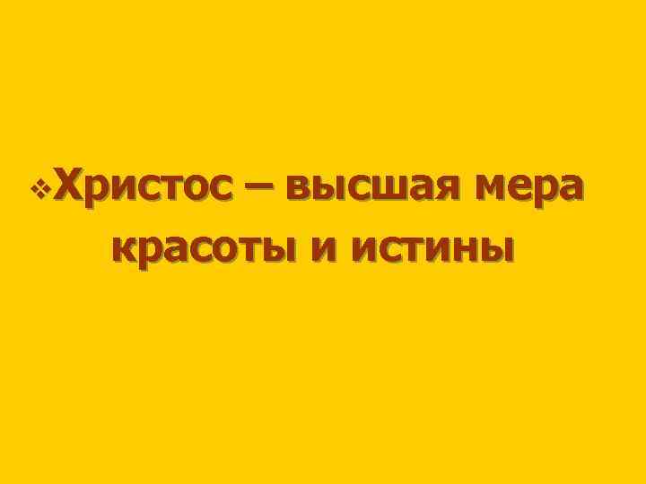 v. Христос – высшая мера красоты и истины 