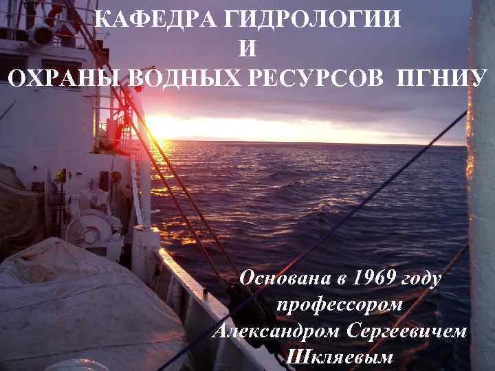 КАФЕДРА ГИДРОЛОГИИ И ОХРАНЫ ВОДНЫХ РЕСУРСОВ ПГНИУ Основана в 1969 году профессором Александром Сергеевичем