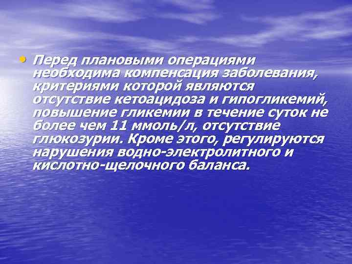  • Перед плановыми операциями необходима компенсация заболевания, критериями которой являются отсутствие кетоацидоза и
