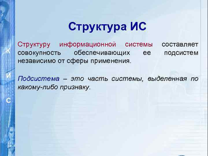 Структура ИС К Структуру информационной системы совокупность обеспечивающих ее независимо от сферы применения. составляет