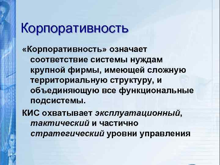 Корпоративность «Корпоративность» означает соответствие системы нуждам крупной фирмы, имеющей сложную территориальную структуру, и объединяющую