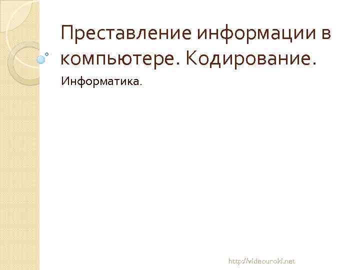 Преставление информации в компьютере. Кодирование. Информатика. http: //videouroki. net 