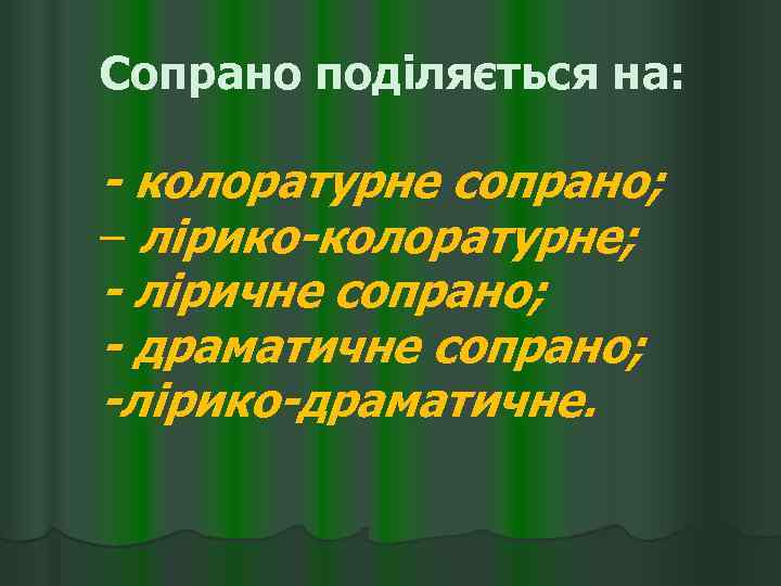 Сопрано поділяється на: - колоратурне сопрано; – лірико-колоратурне; - ліричне сопрано; - драматичне сопрано;