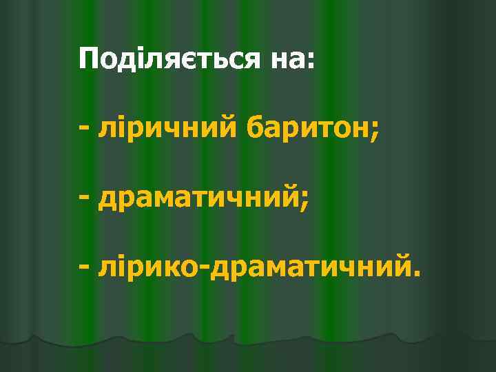 Поділяється на: - ліричний баритон; - драматичний; - лірико-драматичний. 