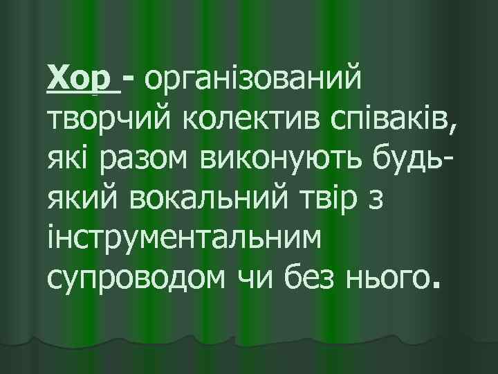 Хор - організований творчий колектив співаків, які разом виконують будьякий вокальний твір з інструментальним