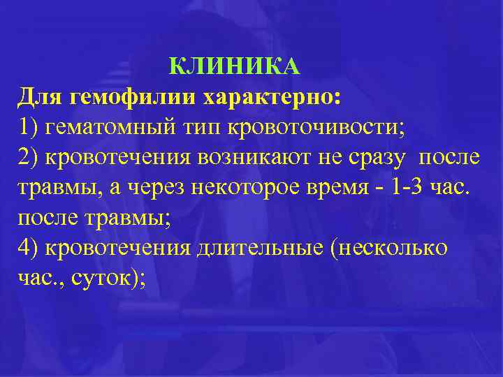 КЛИНИКА Для гемофилии характерно: 1) гематомный тип кровоточивости; 2) кровотечения возникают не сразу после