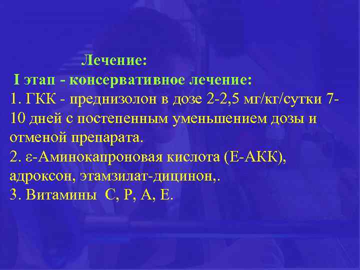 Лечение: І этап - консервативное лечение: 1. ГКК - преднизолон в дозе 2 -2,