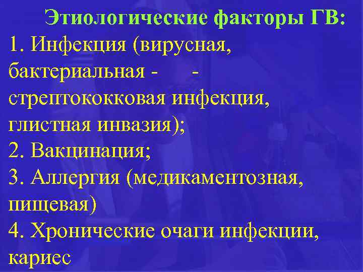 Этиологические факторы ГВ: 1. Инфекция (вирусная, бактериальная стрептококковая инфекция, глистная инвазия); 2. Вакцинация; 3.