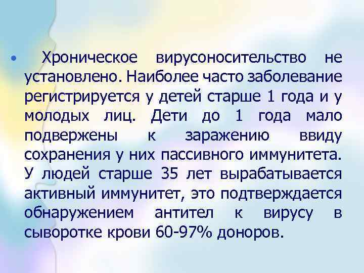  • Хроническое вирусоносительство не установлено. Наиболее часто заболевание регистрируется у детей старше 1