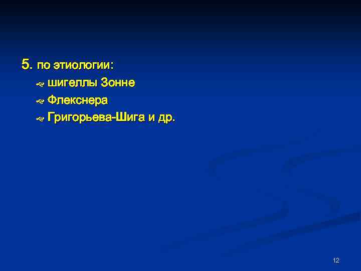 5. по этиологии: шигеллы Зонне Флекснера Григорьева-Шига и др. 12 