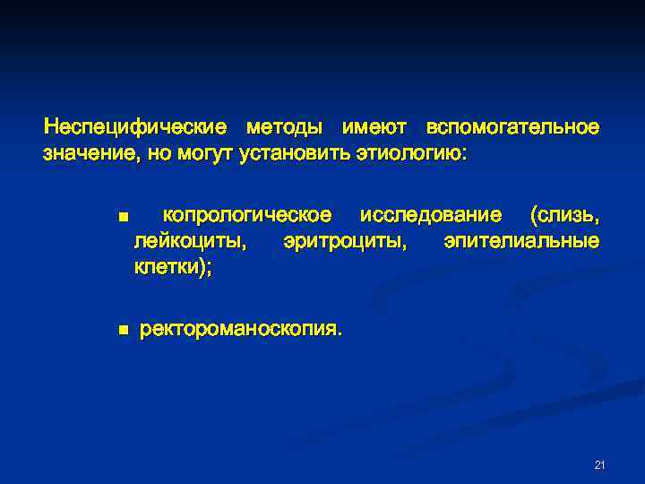 Неспецифические методы имеют вспомогательное значение, но могут установить этиологию: n n копрологическое исследование (слизь,