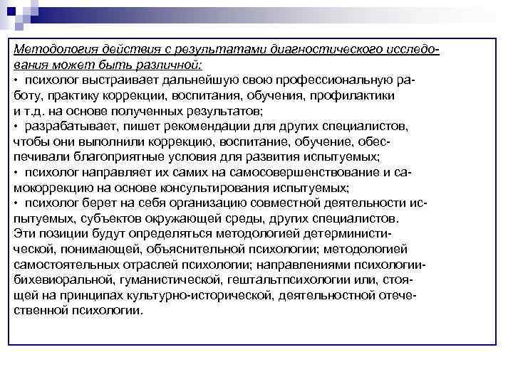 Методология действия с результатами диагностического исследования может быть различной: • психолог выстраивает дальнейшую свою