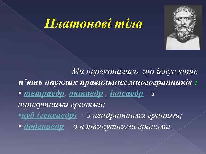 Платонові тіла Ми переконались, що існує лише п’ять опуклих правильних многогранників : • тетраедр,