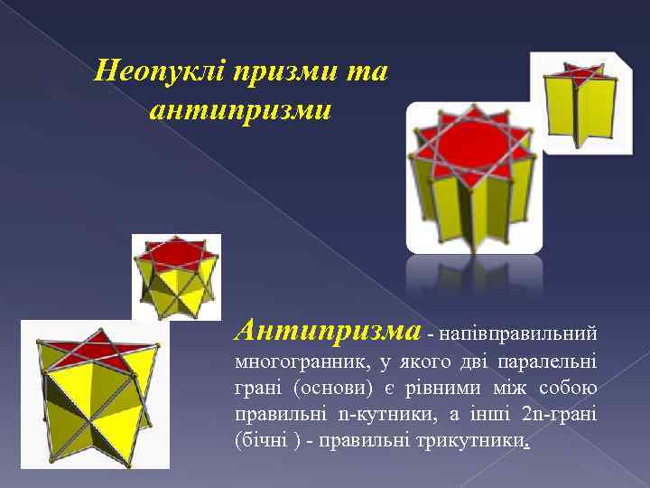 Неопуклі призми та антипризми Антипризма - напівправильний многогранник, у якого дві паралельні грані (основи)
