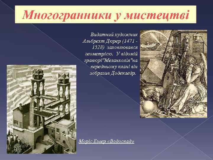 Многогранники у мистецтві Видатний художник Альбрехт Дюрер (1471 - 1528) захоплювався геометрією. У відомій