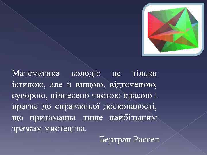 Математика володіє не тільки істиною, але й вищою, відточеною, суворою, піднесено чистою красою і