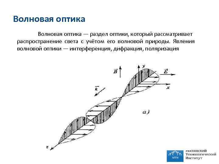 Волновая оптика — раздел оптики, который рассматривает распространение света с учётом его волновой природы.