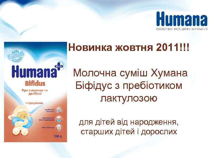 Новинка жовтня 2011!!! Молочна суміш Хумана Біфідус з пребіотиком лактулозою для дітей від народження,