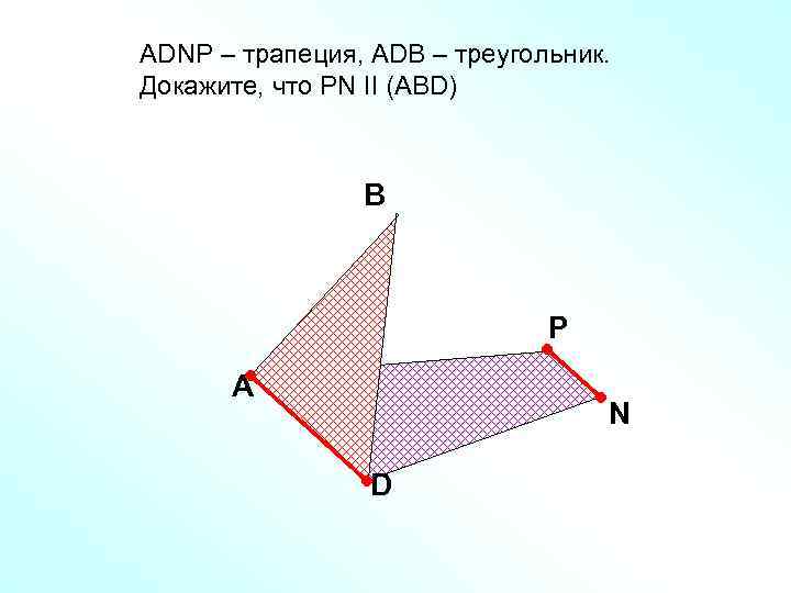 АDNP – трапеция, АDB – треугольник. Докажите, что РN II (ABD) В Р A