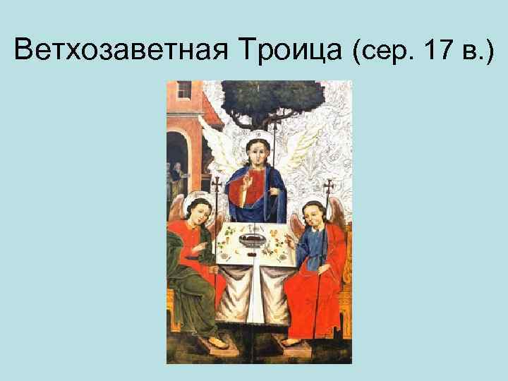 Ветхозаветная Троица (сер. 17 в. ) 